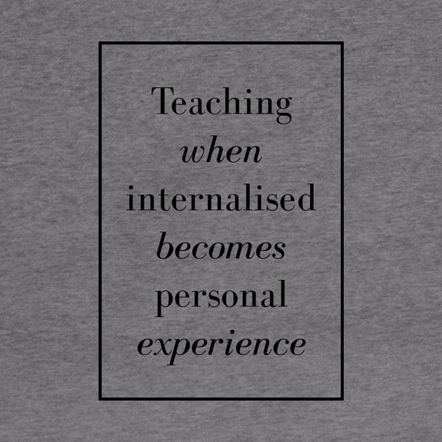 Teaching when internalized becomes personal experience - Spiritual Quotes by Spritua